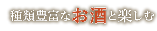 種類豊富なお酒と楽しむ